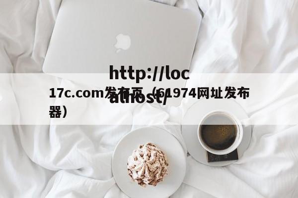 17c.com发布页(61974网址发布器)